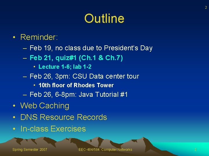 2 Outline • Reminder: – Feb 19, no class due to President’s Day –