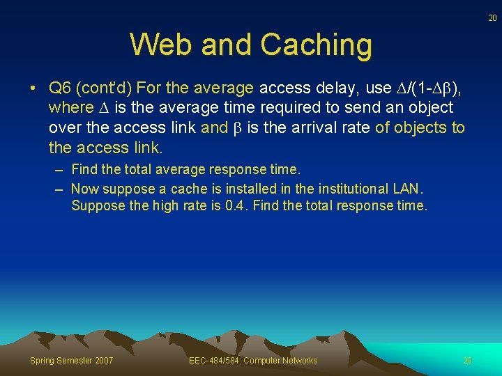 20 Web and Caching • Q 6 (cont’d) For the average access delay, use