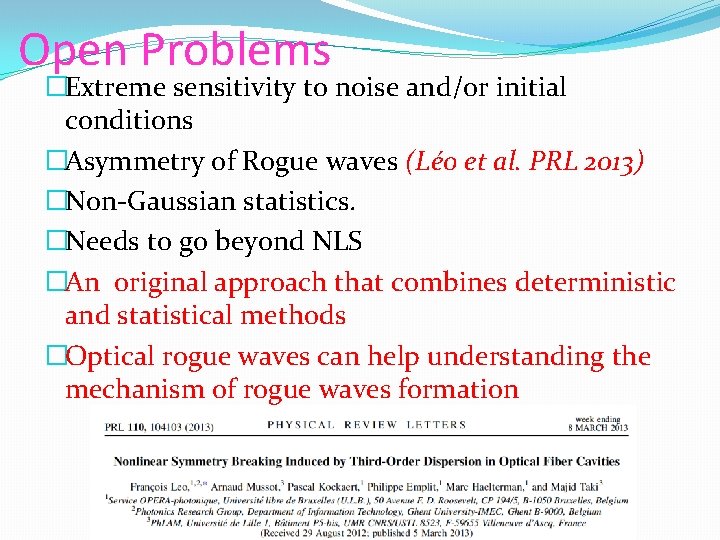 Open Problems �Extreme sensitivity to noise and/or initial conditions �Asymmetry of Rogue waves (Léo