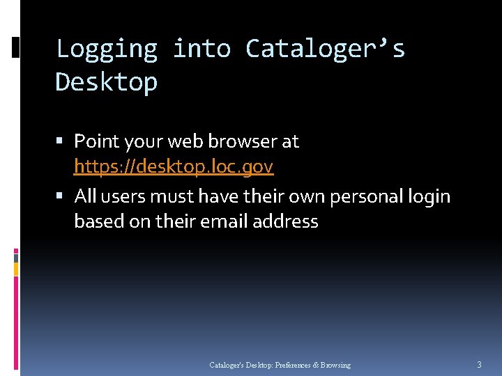 Logging into Cataloger’s Desktop Point your web browser at https: //desktop. loc. gov All