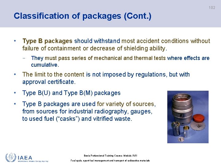 102 Classification of packages (Cont. ) • Type B packages should withstand most accident