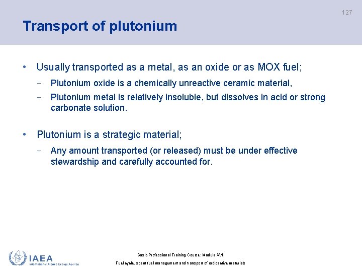 127 Transport of plutonium • Usually transported as a metal, as an oxide or