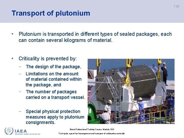 128 Transport of plutonium • Plutonium is transported in different types of sealed packages,