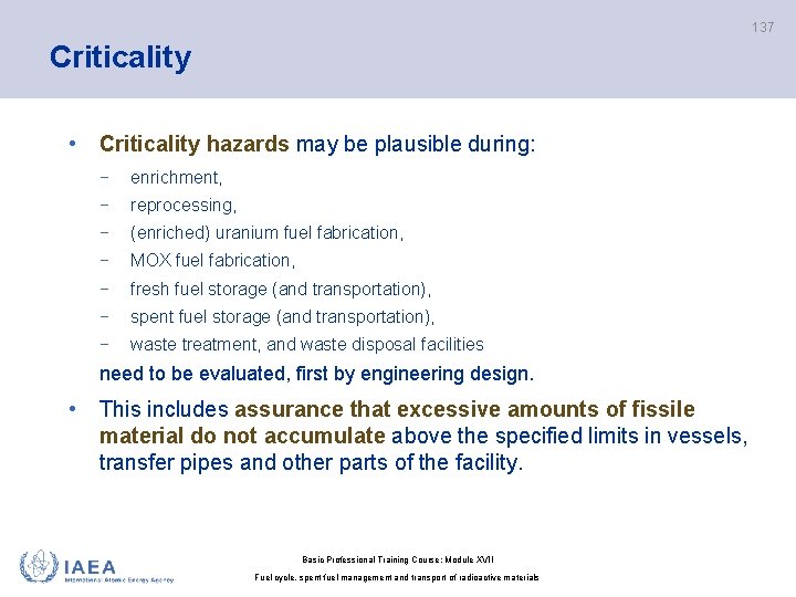 137 Criticality • Criticality hazards may be plausible during: − enrichment, − reprocessing, −