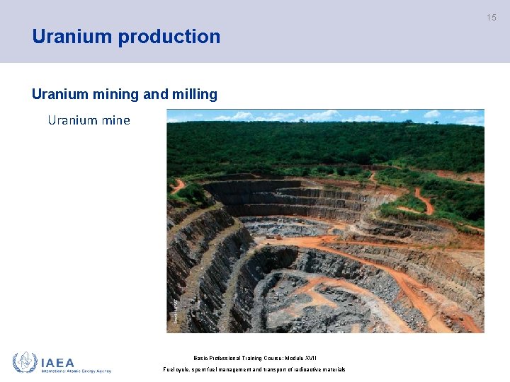 15 Uranium production Uranium mining and milling Uranium mine Basic Professional Training Course; Module
