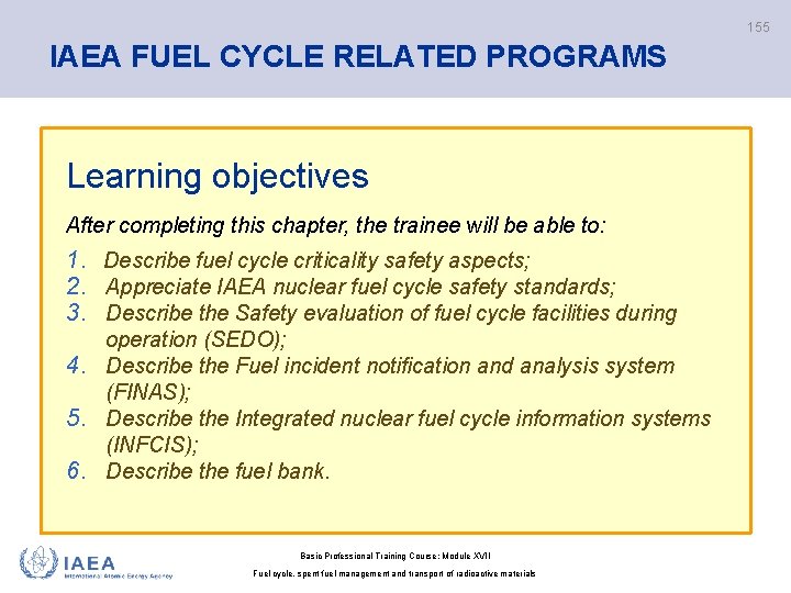 155 IAEA FUEL CYCLE RELATED PROGRAMS Learning objectives After completing this chapter, the trainee