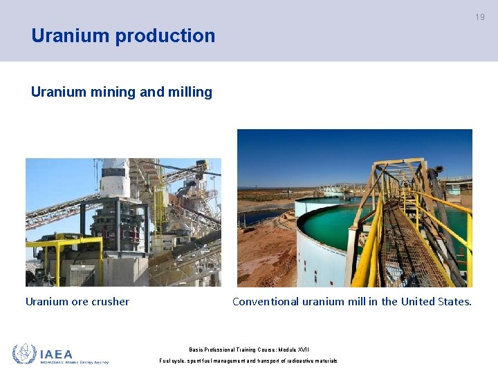 19 Uranium production Uranium mining and milling Uranium ore crusher Conventional uranium mill in