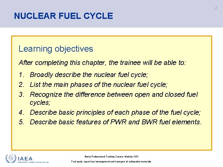 2 NUCLEAR FUEL CYCLE Learning objectives After completing this chapter, the trainee will be