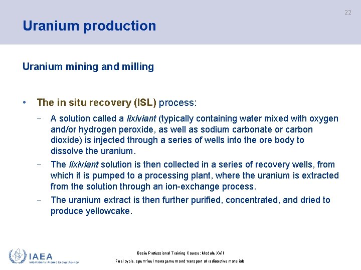 22 Uranium production Uranium mining and milling • The in situ recovery (ISL) process: