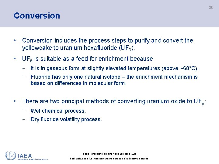 26 Conversion • Conversion includes the process steps to purify and convert the yellowcake