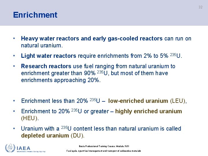 32 Enrichment • Heavy water reactors and early gas-cooled reactors can run on natural