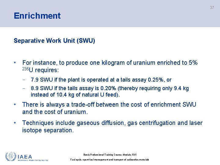 37 Enrichment Separative Work Unit (SWU) • For instance, to produce one kilogram of