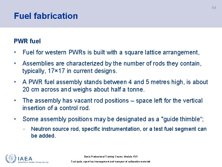 54 Fuel fabrication PWR fuel • Fuel for western PWRs is built with a
