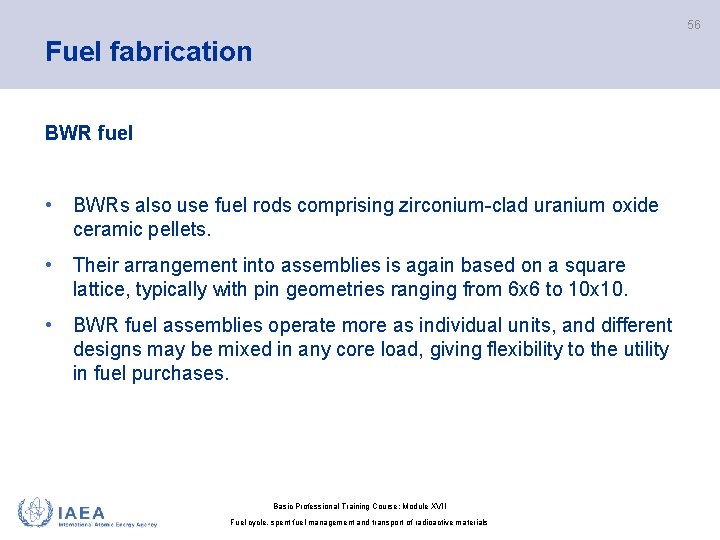 56 Fuel fabrication BWR fuel • BWRs also use fuel rods comprising zirconium-clad uranium