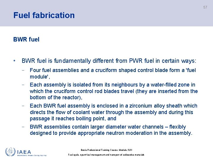 57 Fuel fabrication BWR fuel • BWR fuel is fundamentally different from PWR fuel