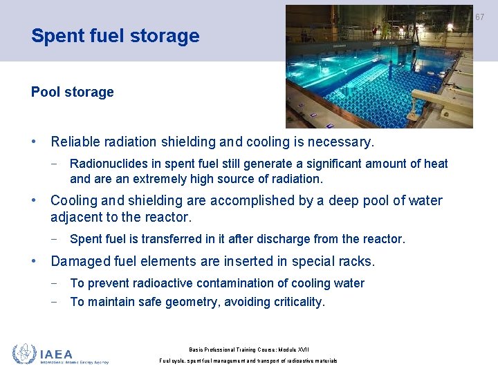 67 Spent fuel storage Pool storage • Reliable radiation shielding and cooling is necessary.