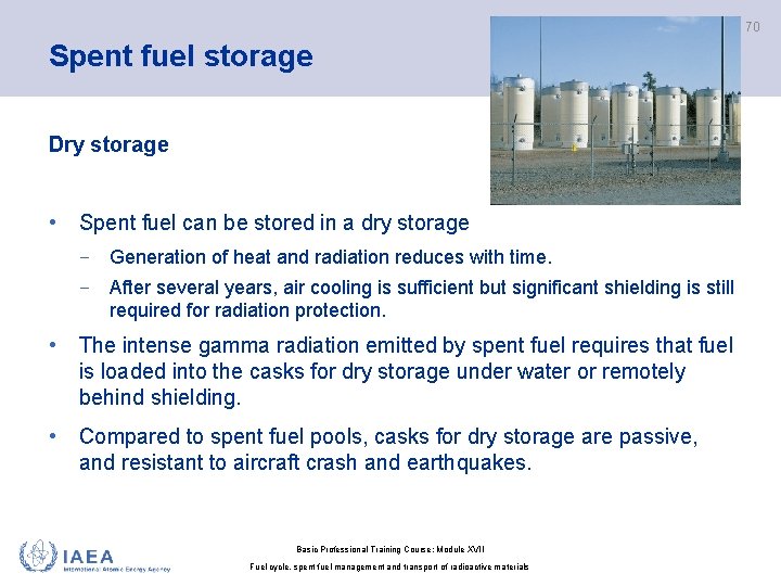 70 Spent fuel storage Dry storage • Spent fuel can be stored in a
