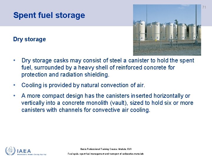 71 Spent fuel storage Dry storage • Dry storage casks may consist of steel