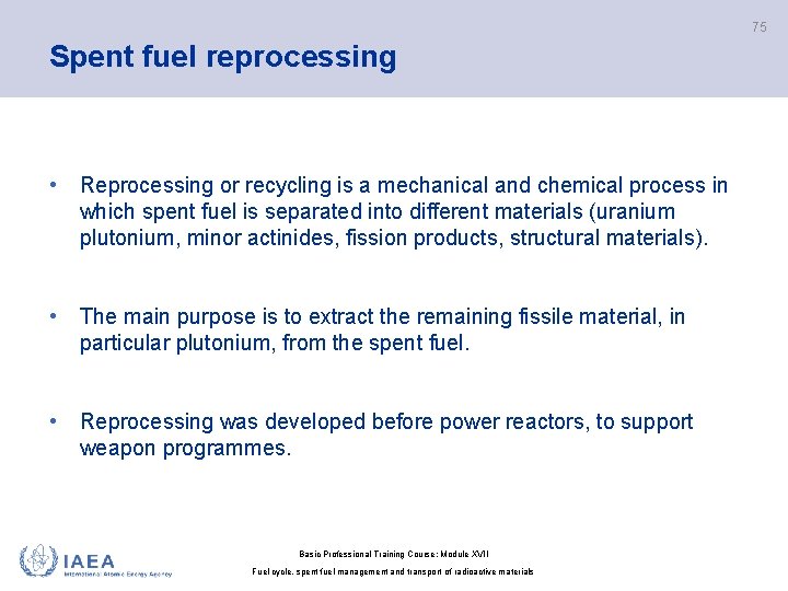 75 Spent fuel reprocessing • Reprocessing or recycling is a mechanical and chemical process