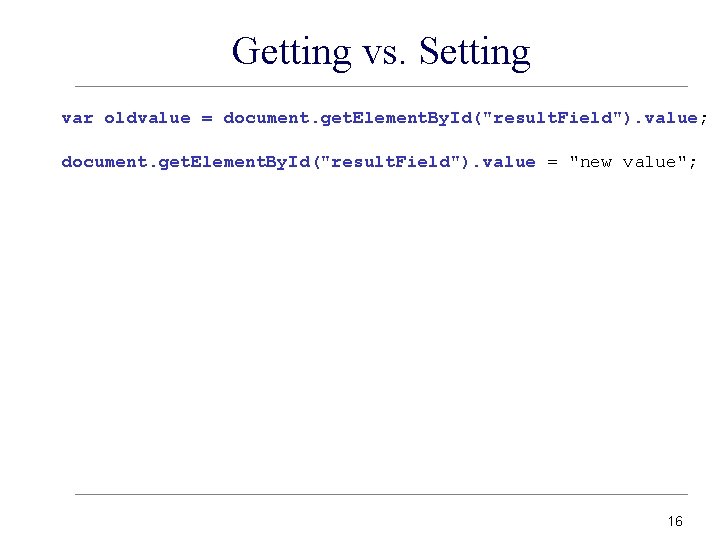 Getting vs. Setting var oldvalue = document. get. Element. By. Id("result. Field"). value; document.