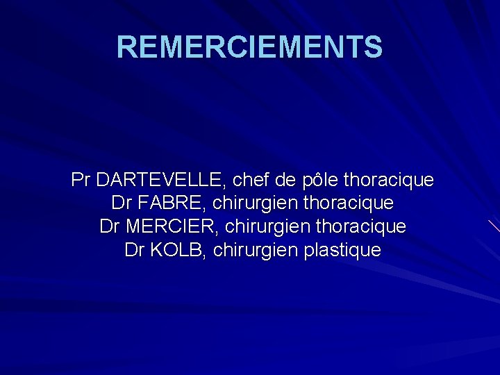 REMERCIEMENTS Pr DARTEVELLE, chef de pôle thoracique Dr FABRE, chirurgien thoracique Dr MERCIER, chirurgien
