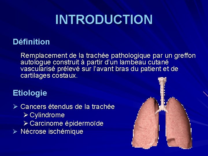 INTRODUCTION Définition Remplacement de la trachée pathologique par un greffon autologue construit à partir