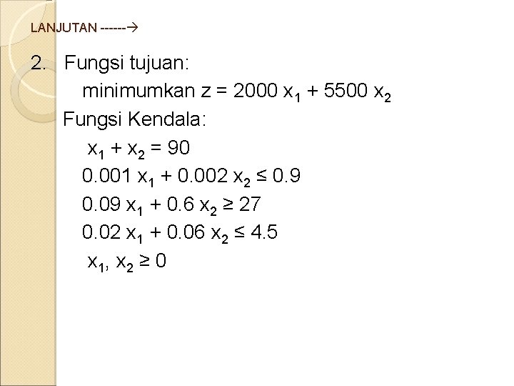 LANJUTAN ------ 2. Fungsi tujuan: minimumkan z = 2000 x 1 + 5500 x