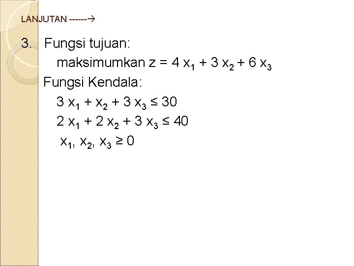 LANJUTAN ------ 3. Fungsi tujuan: maksimumkan z = 4 x 1 + 3 x