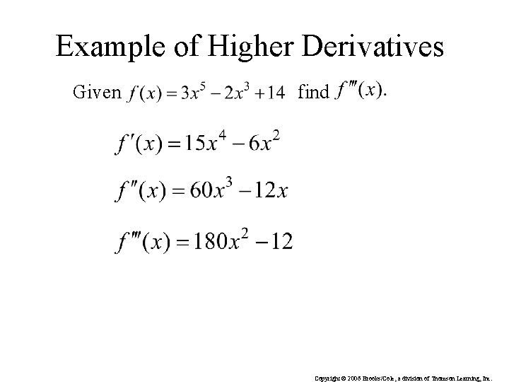 Example of Higher Derivatives Given find Copyright © 2006 Brooks/Cole, a division of Thomson Example of Higher Derivatives Given find Copyright © 2006 Brooks/Cole, a division of Thomson