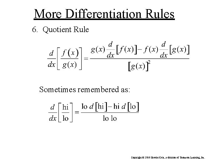 More Differentiation Rules 6. Quotient Rule Sometimes remembered as: Copyright © 2006 Brooks/Cole, a More Differentiation Rules 6. Quotient Rule Sometimes remembered as: Copyright © 2006 Brooks/Cole, a