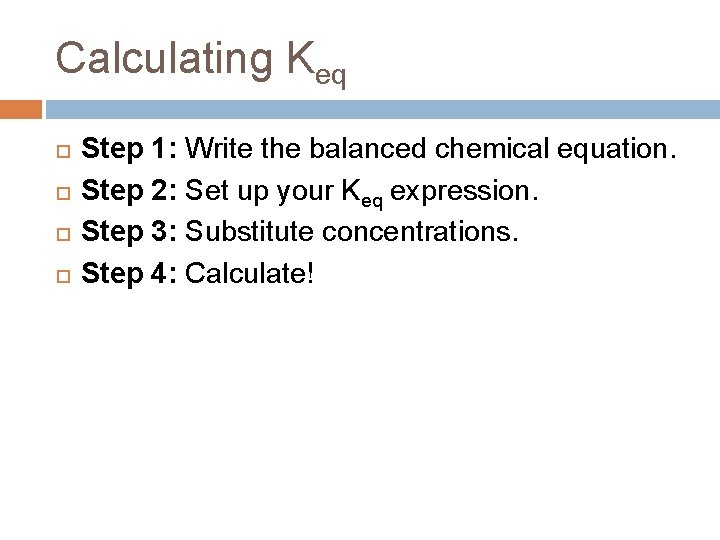 Calculating Keq Step 1: Write the balanced chemical equation. Step 2: Set up your