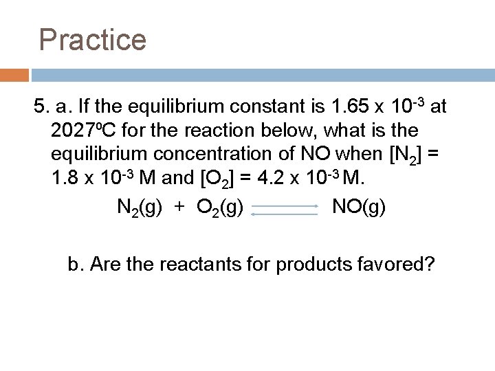 Practice 5. a. If the equilibrium constant is 1. 65 x 10 -3 at