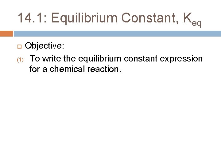 14. 1: Equilibrium Constant, Keq Objective: (1) To write the equilibrium constant expression for