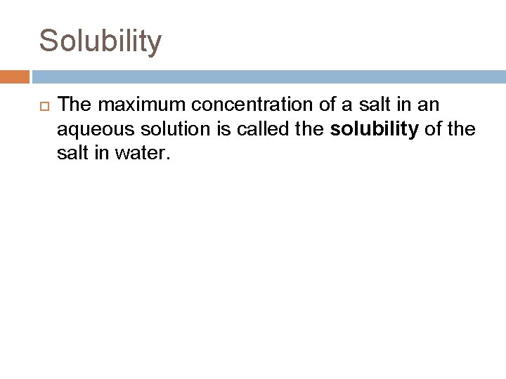 Solubility The maximum concentration of a salt in an aqueous solution is called the