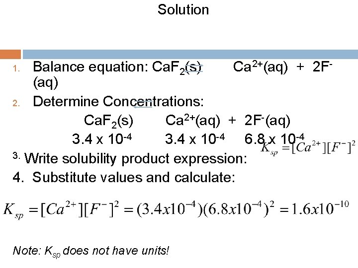 Solution Balance equation: Ca. F 2(s) Ca 2+(aq) + 2 F(aq) 2. Determine Concentrations: