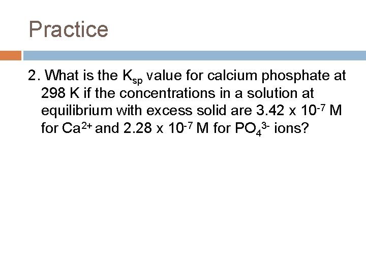 Practice 2. What is the Ksp value for calcium phosphate at 298 K if