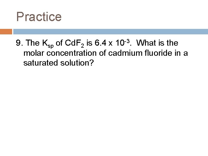 Practice 9. The Ksp of Cd. F 2 is 6. 4 x 10 -3.