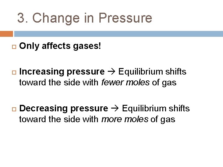 3. Change in Pressure Only affects gases! Increasing pressure Equilibrium shifts toward the side