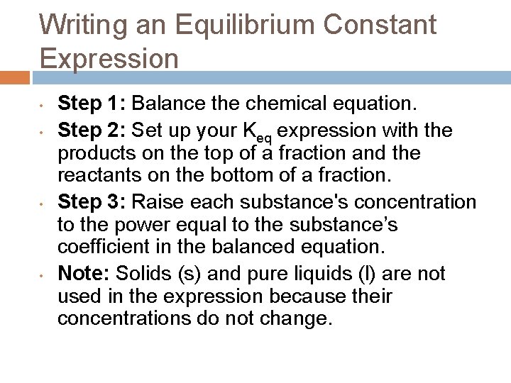 Writing an Equilibrium Constant Expression • • Step 1: Balance the chemical equation. Step