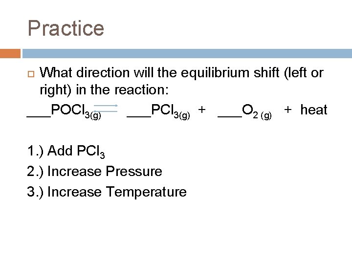 Practice What direction will the equilibrium shift (left or right) in the reaction: ___POCl