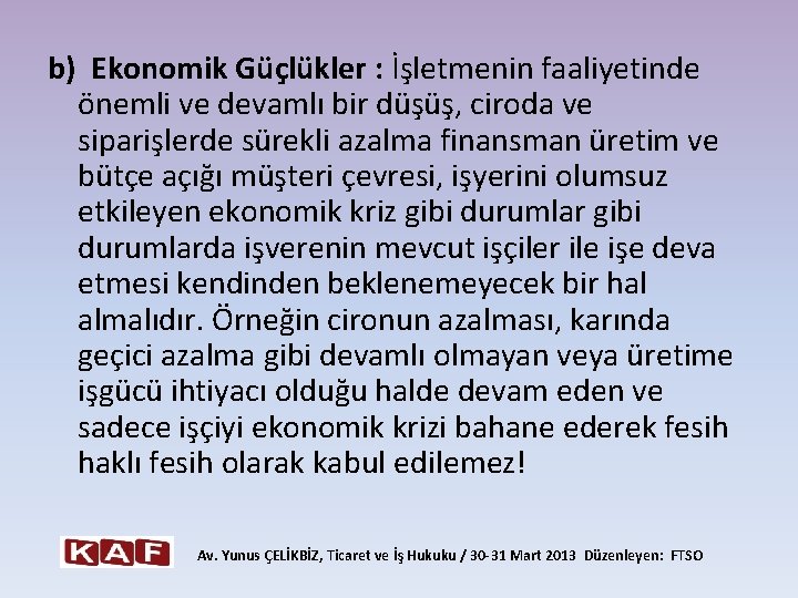 b) Ekonomik Güçlükler : İşletmenin faaliyetinde önemli ve devamlı bir düşüş, ciroda ve siparişlerde