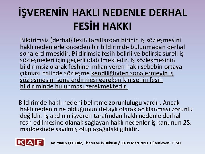 İŞVERENİN HAKLI NEDENLE DERHAL FESİH HAKKI Bildirimsiz (derhal) fesih taraflardan birinin iş sözleşmesini haklı