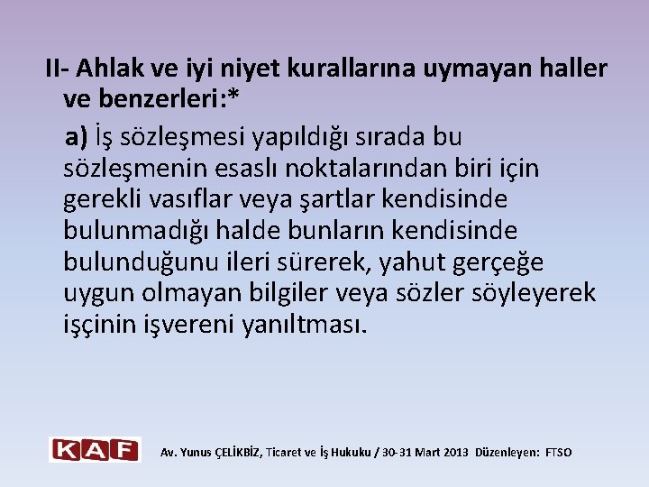  II- Ahlak ve iyi niyet kurallarına uymayan haller ve benzerleri: * a) İş