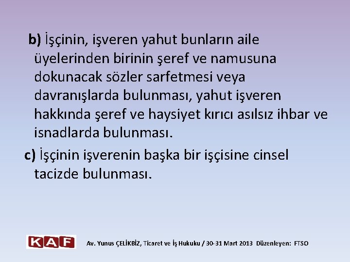  b) İşçinin, işveren yahut bunların aile üyelerinden birinin şeref ve namusuna dokunacak sözler