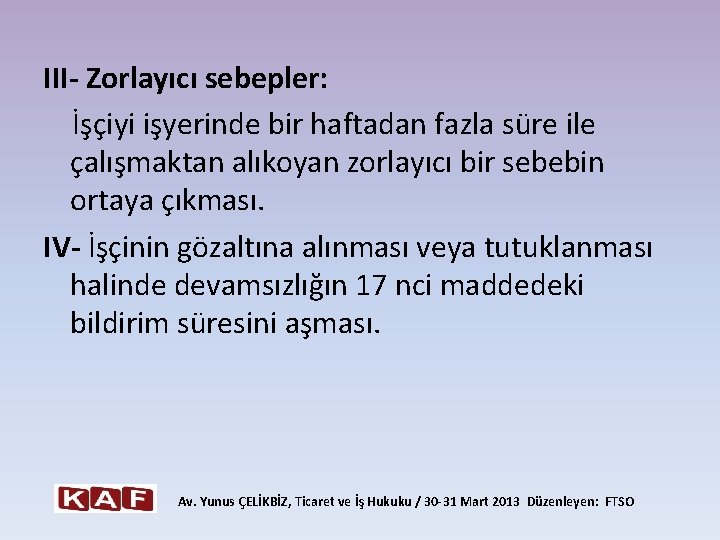 III- Zorlayıcı sebepler: İşçiyi işyerinde bir haftadan fazla süre ile çalışmaktan alıkoyan zorlayıcı bir