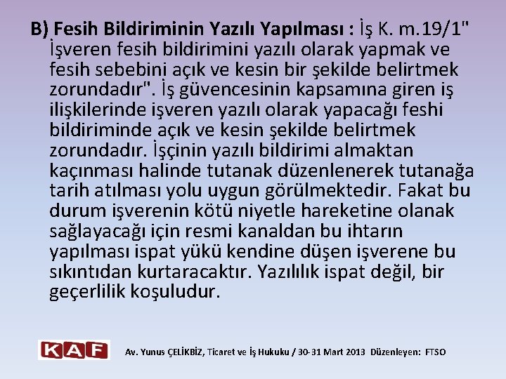 B) Fesih Bildiriminin Yazılı Yapılması : İş K. m. 19/1" İşveren fesih bildirimini yazılı