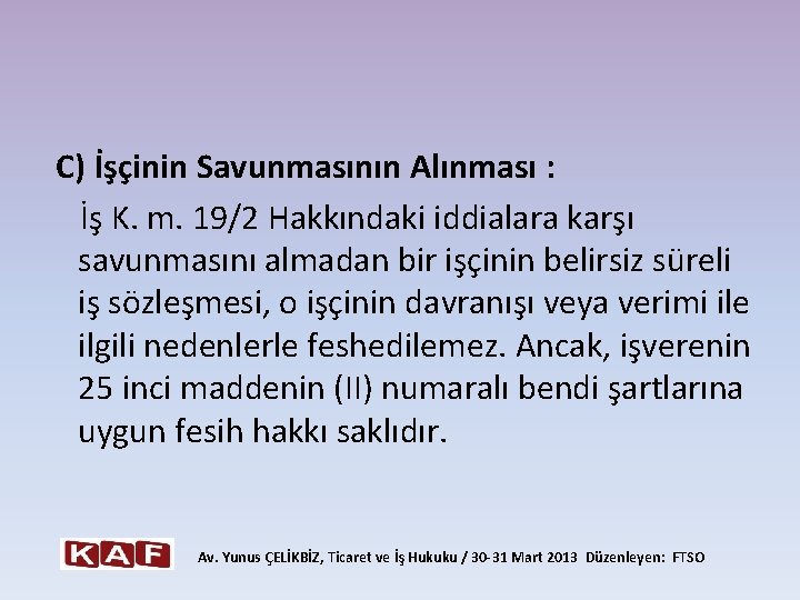  C) İşçinin Savunmasının Alınması : İş K. m. 19/2 Hakkındaki iddialara karşı savunmasını