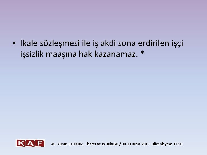  • İkale sözleşmesi ile iş akdi sona erdirilen işçi işsizlik maaşına hak kazanamaz.