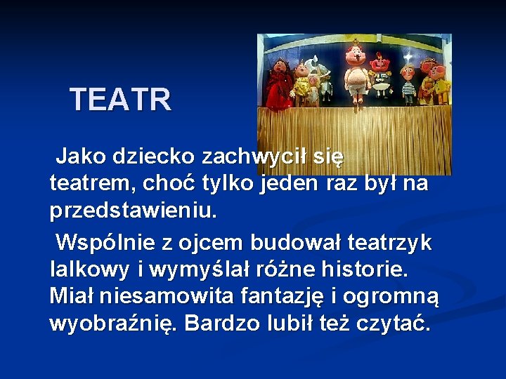 TEATR Jako dziecko zachwycił się teatrem, choć tylko jeden raz był na przedstawieniu. Wspólnie