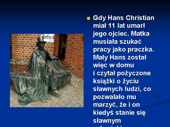 n Gdy Hans Christian miał 11 lat umarł jego ojciec. Matka musiała szukać pracy